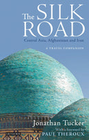The Silk Road: Central Asia, Afghanistan and Iran : A Travel Companion-9781838600372