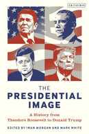 The Presidential Image : A History from Theodore Roosevelt to Donald Trump-9781838604745