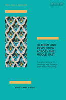 Islamism and Revolution Across the Middle East : Transformations of Ideology and Strategy After the Arab Spring-9781838606282