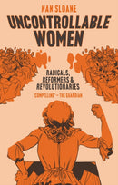 Uncontrollable Women : Radicals, Reformers and Revolutionaries-9781838606633