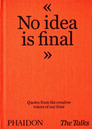 The Talks - No Idea Is Final : Quotes from the Creative Voices of our Time-9781838663179