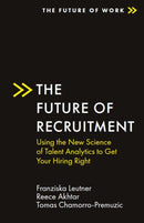 The Future of Recruitment : Using the New Science of Talent Analytics to Get Your Hiring Right-9781838675622
