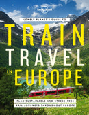 Lonely Planet''s Guide to Train Travel in Europe