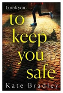 To Keep You Safe : A gripping and unpredictable new thriller you won't be able to put down-9781838770617