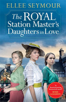 The Royal Station Master's Daughters in Love : 'A heartwarming historical saga' Rosie Goodwin (The Royal Station Master's Daughters Series Book 3 of 3)-9781838776848