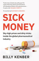 Sick Money : Sky-high Prices and Dirty Tricks: Inside the Global Pharmaceutical Industry-9781838850296
