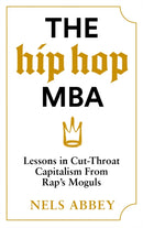 The Hip-Hop MBA : Lessons in Cut-Throat Capitalism from Rap's Moguls-9781838856403
