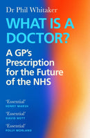 What Is a Doctor? : A GP's Prescription for the Future of the NHS-9781838858001