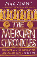 The Mercian Chronicles : King Offa and the Birth of the Anglo-Saxon State, AD 630-918-9781838933258