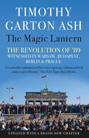 The Magic Lantern : The Revolution of '89 Witnessed in Warsaw, Budapest, Berlin and Prague-9781838950705