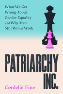 Patriarchy Inc. : What We Get Wrong About Gender Equality and Why Men Still Win at Work: the 'excellent and incredibly timely' (Caroline Criado-Perez) follow-up to the award-winning Testosterone Rex-9781838953348