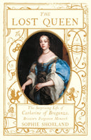 The Lost Queen : The Surprising Life of Catherine of Braganza, Britain's Forgotten Monarch-9781838956394