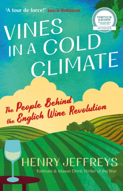 Vines in a Cold Climate: The People Behind the English Wine Revolution by Henry Jeffreys