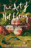 The Art of Not Eating : A Doubtful History of Appetite and Desire-9781838957032