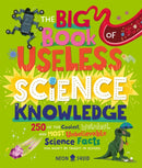 The Big Book of Useless Science Knowledge : 250 of the Coolest, Weirdest, and Most Unbelievable Science Facts You Won't be Taught in School-9781838993405
