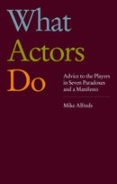What Actors Do : Advice to the Players in Seven Paradoxes and a Manifesto-9781839041419