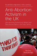 Anti-Abortion Activism in the UK : Ultra-sacrificial Motherhood, Religion and Reproductive Rights in the Public Sphere-9781839094019