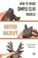 How to Make Simple Clay Models: British Wildlife-9781839343421