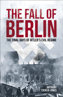 The Fall of Berlin : The final days of Hitler's evil regime-9781839408724