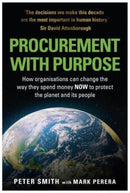 PROCUREMENT WITH PURPOSE : How organisations can change the way they spend money NOW to protect the planet and its people-9781839523717