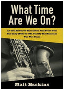What Time Are We On? : An Oral History of The London Jazz Scene from The Early 1940's to 1965, Told By The Musicians Who Were There-9781839523953