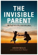 THE INVISIBLE PARENT : The Dark Art of Parental Alienation-9781839523984