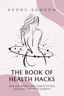THE BOOK OF HEALTH HACKS : Applying Simple Daily Habits To Feel Less Blah And More Hurrah!-9781839525742