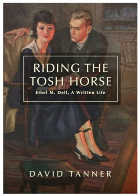 Riding The Tosh Horse : Ethel M. Dell, A Written Life-9781839527203