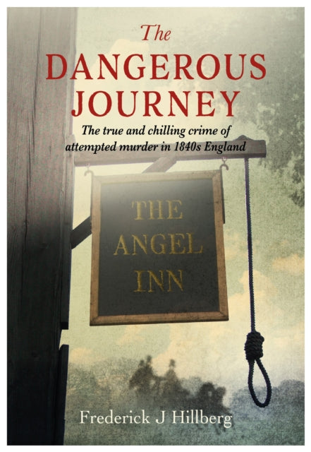 The Dangerous Journey : The true and chilling crime of attempted murder in 1840s England-9781839528200