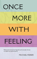 Once More With Feeling : Rehearsal stories from legends and everyday heroes to inspire any performance-9781839528682