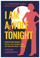 I Am A Wolf Tonight : Surviving Badly, Cancer Loss, Complex Grief and other stuff-9781839528866