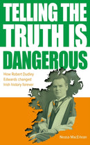 Telling The Truth Is Dangerous : How Robert Dudley Edwards changed Irish history forever-9781839529177