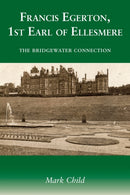 Francis Egerton, 1st Earl of Ellesmere : The Bridgewater Connection-9781839756337