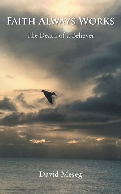 Faith Always Works : The Death of a Believer-9781839756610