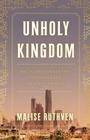 Unholy Kingdom : Religion, Corruption and Violence in Saudi Arabia-9781839760105
