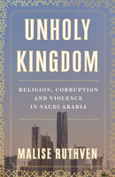 Unholy Kingdom : Religion, Corruption and Violence in Saudi Arabia-9781839760112
