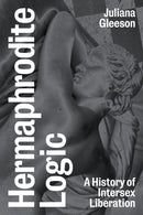 Hermaphrodite Logic : A History of Intersex Liberation-9781839760938