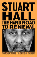 The Hard Road to Renewal : Thatcherism and the Crisis of the Left-9781839761362