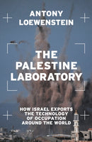 The Palestine Laboratory : How Israel Exports the Technology of Occupation Around the World-9781839762093