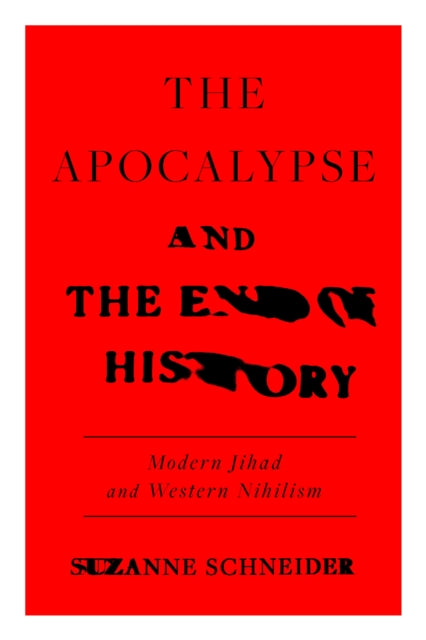 The Apocalypse and the End of History : Modern Jihad and the Crisis of Liberalism-9781839762413