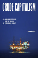 Crude Capitalism : Oil, Corporate Power, and the Making of the World Market-9781839763427