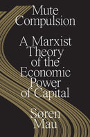 Mute Compulsion : A Marxist Theory of the Economic Power of Capital-9781839763465