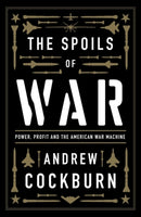 The Spoils of War : Power, Profit and the American War Machine-9781839763687