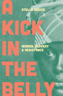 A Kick in the Belly : Women, Slavery and Resistance-9781839763885