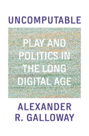 Uncomputable : Play and Politics In the Long Digital Age-9781839763984