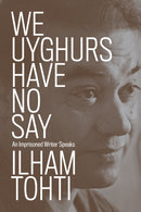 We Uyghurs Have No Say : An Imprisoned Writer Speaks-9781839764042