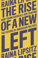The Rise of a New Left : How Young Radicals Are Shaping the Future of American Politics-9781839764264