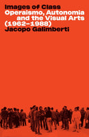 Images of Class : Operaismo, Autonomia and the Visual Arts (1962-1988)-9781839765292