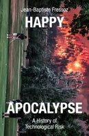 Happy Apocalypse : A History of Technological Risk-9781839765506