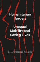 Humanitarian Borders : Unequal Mobility and Saving Lives-9781839765995